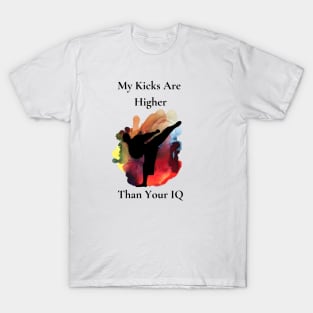 My Kicks Are Higher Than Your IQ T-Shirt
